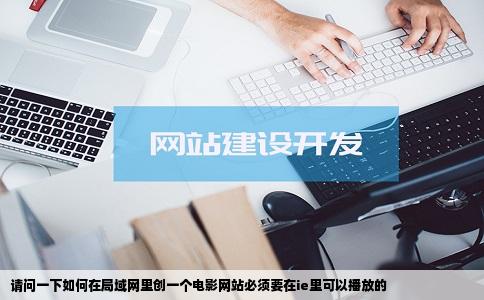 请问一下如何在局域网里创一个电影网站必须要在ie里可以播放的