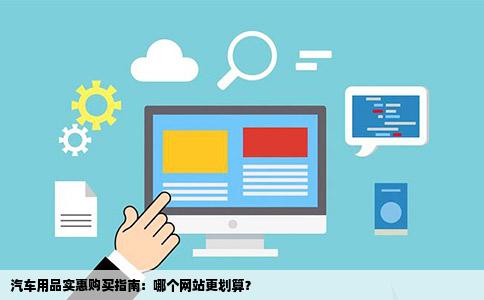 汽车用品实惠购买指南：哪个网站更划算？