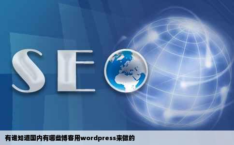 有谁知道国内有哪些博客用wordpress来做的