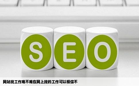 网站找工作难不难在网上找的工作可以相信不