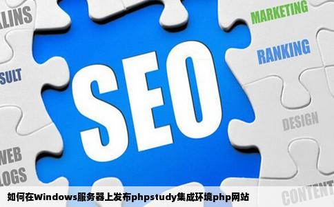 如何在Windows服务器上发布phpstudy集成环境php网站