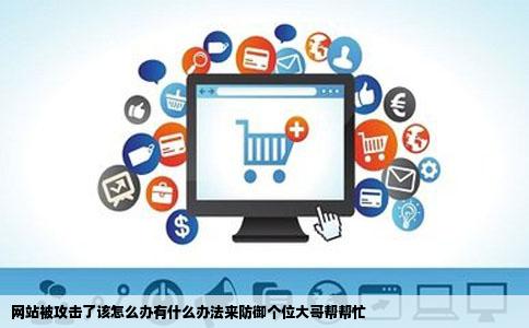 网站被攻击了该怎么办有什么办法来防御个位大哥帮帮忙