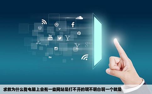 求救为什么我电脑上会有一些网站是打不开的呢不明白啊一个就是