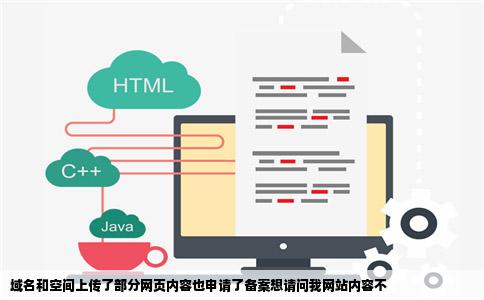 域名和空间上传了部分网页内容也申请了备案想请问我网站内容不