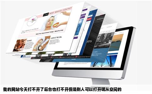 我的网站今天打不开了后台也打不开但是别人可以打开呢从空间的