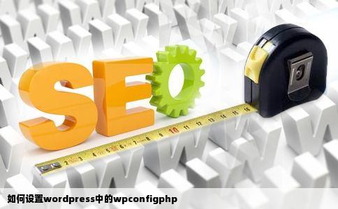 如何设置wordpress中的wpconfigphp