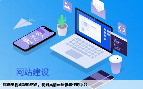 挑选电视剧观影站点，找到高清画质体验佳的平台