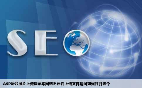 ASP后台图片上传提示本网站不允许上传文件请问如何打开这个