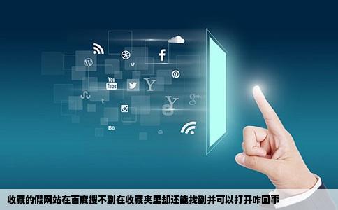 收藏的假网站在百度搜不到在收藏夹里却还能找到并可以打开咋回事