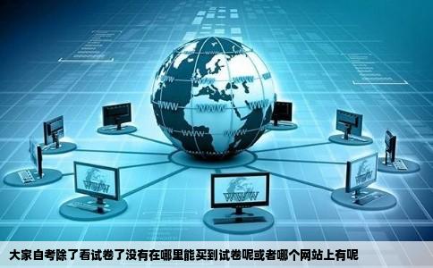 大家自考除了看试卷了没有在哪里能买到试卷呢或者哪个网站上有呢