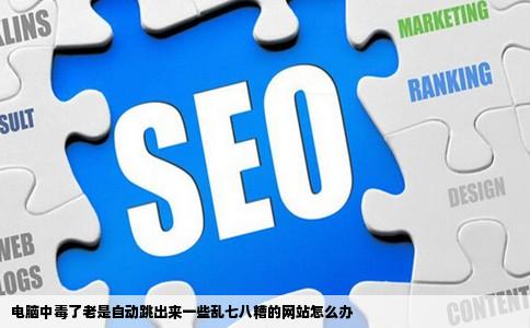 电脑中毒了老是自动跳出来一些乱七八糟的网站怎么办