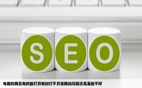 电脑的网页有的能打开有时打不开是网站问题还是系统不好