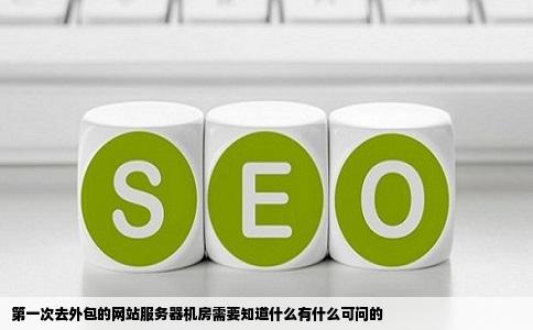 第一次去外包的网站服务器机房需要知道什么有什么可问的