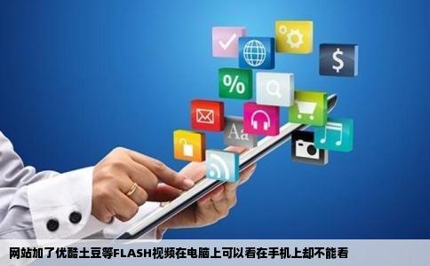 网站加了优酷土豆等FLASH视频在电脑上可以看在手机上却不能看