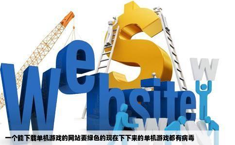 一个能下载单机游戏的网站要绿色的现在下下来的单机游戏都有病毒
