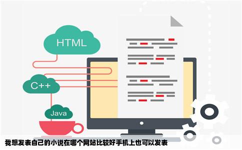 我想发表自己的小说在哪个网站比较好手机上也可以发表