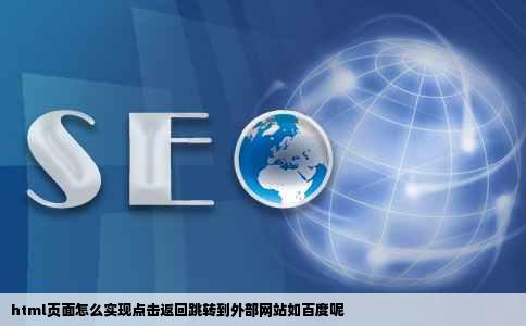 html页面怎么实现点击返回跳转到外部网站如百度呢