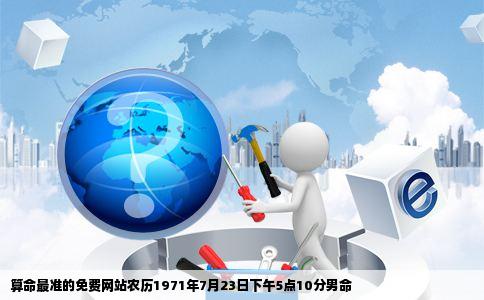 算命最准的免费网站农历1971年7月23日下午5点10分男命