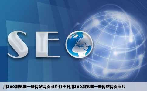 用360浏览器一些网站网页图片打不开用360浏览器一些网站网页图片