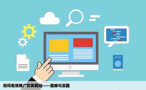 如何有效推广交友网站——策略与实践