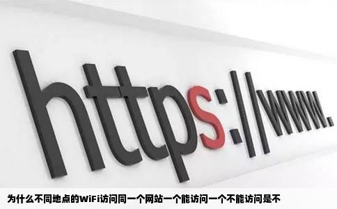为什么不同地点的WiFi访问同一个网站一个能访问一个不能访问是不