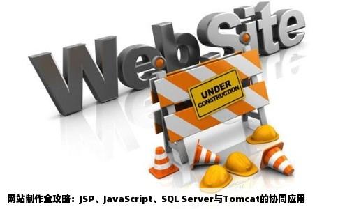 网站制作全攻略：JSP、JavaScript、SQL Server与Tomcat的协同应用