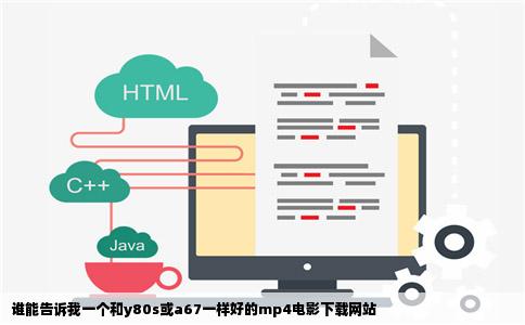 谁能告诉我一个和y80s或a67一样好的mp4电影下载网站