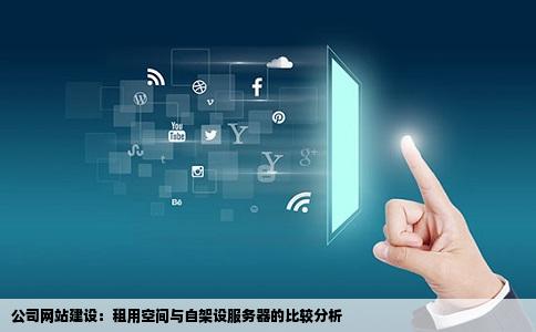 公司网站建设：租用空间与自架设服务器的比较分析