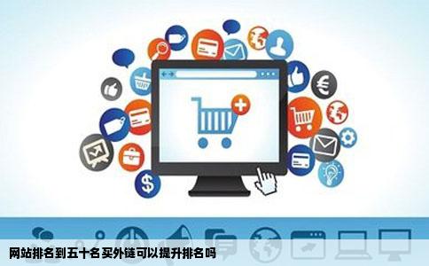 网站排名到五十名买外链可以提升排名吗
