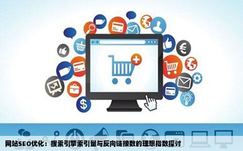 网站SEO优化：搜索引擎索引量与反向链接数的理想指数探讨