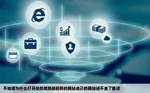 不知道为什么打开突然就跳转到别的网站自己的网站进不去了我该