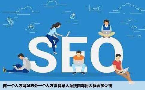 做一个人才网站对外一个人才资料录入系统内部用大概要多少钱