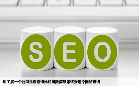 想了解一个公司是否靠谱比如风险信息等该去哪个网站查询