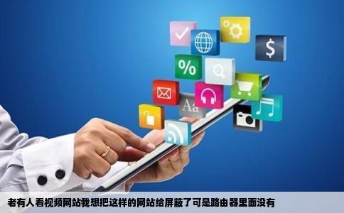 老有人看视频网站我想把这样的网站给屏蔽了可是路由器里面没有